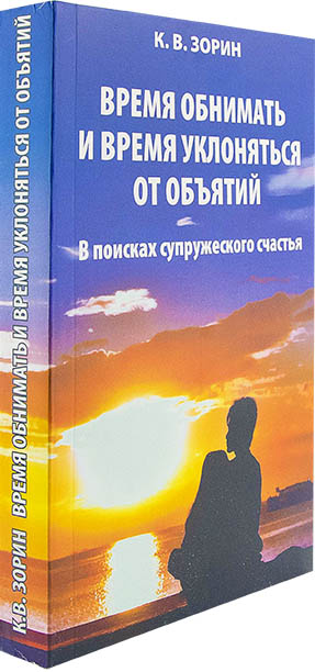 Время обнимать и время уклоняться от обьятий. В поисках супружеского счастья. Зорин К.В. (уценка)
