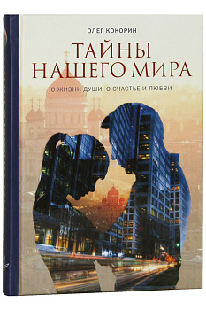 Тайны нашего мира. О жизни души, о счастье и любви