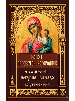 Канон Пресвятой Богородице, чтомый женой, погубившее чадо во утробе своей 