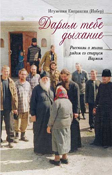 Дарим тебе дыхание. Рассказы о жизни рядом со старцем Наумом