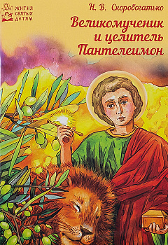 Великомученик и целитель Пантелеимон Серия Жития святых детям