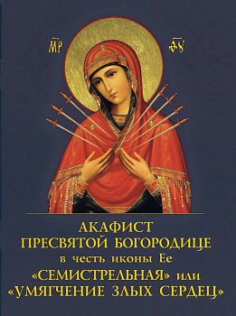 Акафист Пресвятой Богородицы в честь иконы Ее Семистрельная или Умягчение злых сердец