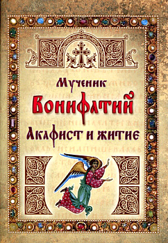 Мученник Вонифатий. Акафист и житие