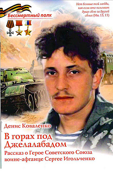 В горах под  Джелалабадом. Рассказ о Герое Советского Союза воине-афганце Сергее Игольченко Серия "Бессмертный полк"