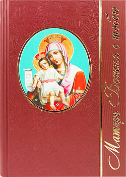 Матерь Божия с тобою: Чудотворные иконы Пресвятой Богородицы. Альбом