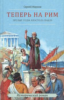 Теперь на Рим или Зрелые годы апостола Павла. Исторический роман