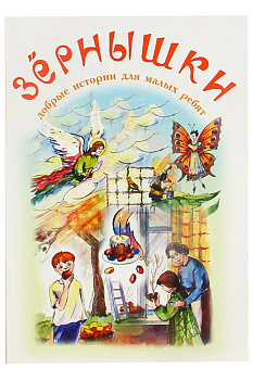 Зернышки. Добрые истории для малых ребят. Книга 7
