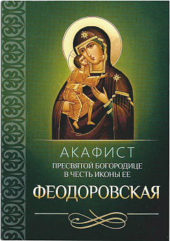Акафист Пресвятой Богородице в честь иконы Ее "Феодоровская"