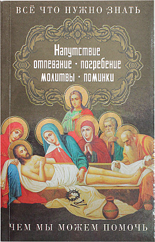 Все что нужно знать .Напутствие, Отпевание, Погребение, Поминки, Молитвы. Все чем мы можем помочь