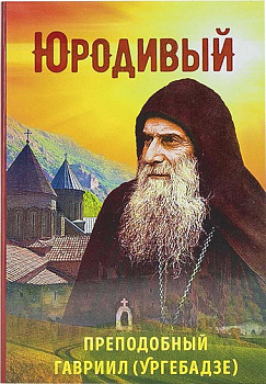 Юродивый. Преподобный Гавриил (Ургебадзе)